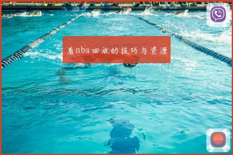 看nba回放的技巧与资源